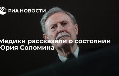 Медики рассказали о состоянии Юрия Соломина