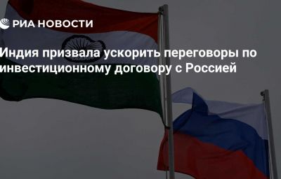 Индия призвала ускорить переговоры по инвестиционному договору с Россией