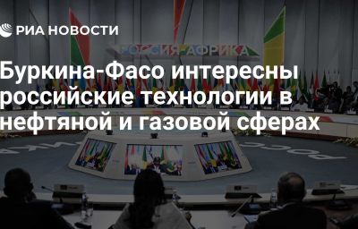 Буркина-Фасо интересны российские технологии в нефтяной и газовой сферах