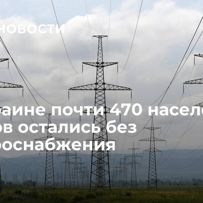 На Украине почти 470 населенных пунктов остались без электроснабжения