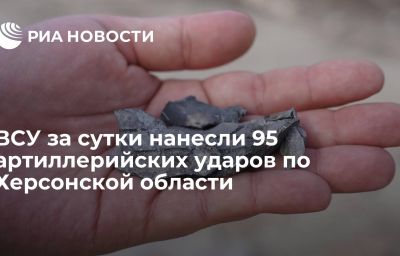 ВСУ за сутки нанесли 95 артиллерийских ударов по Херсонской области