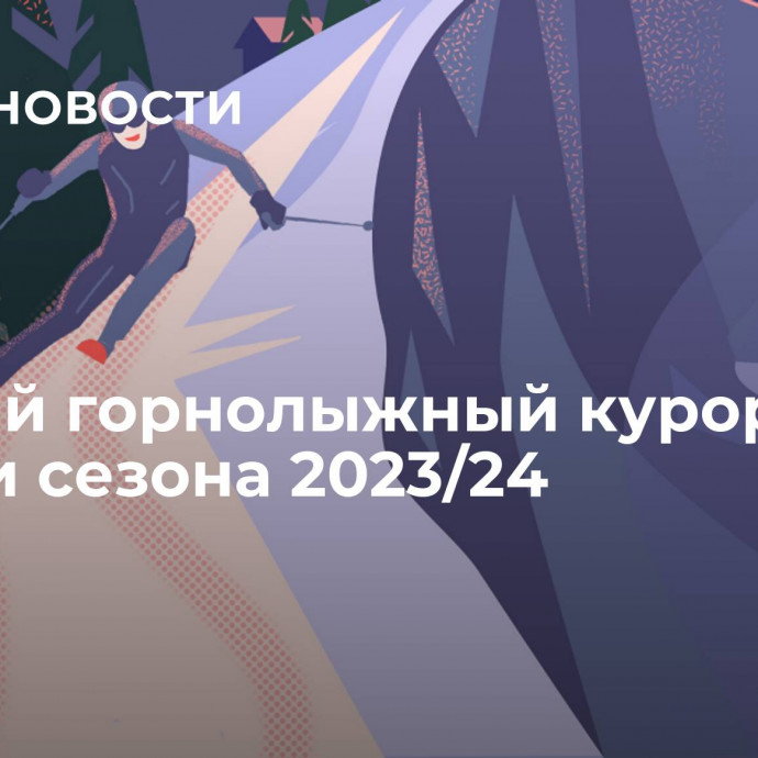 Лучший горнолыжный курорт России сезона 2023/24