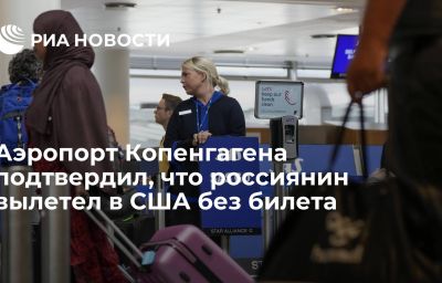 Аэропорт Копенгагена подтвердил, что россиянин вылетел в США без билета