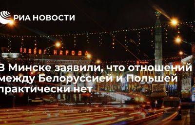 В Минске заявили, что отношений между Белоруссией и Польшей практически нет