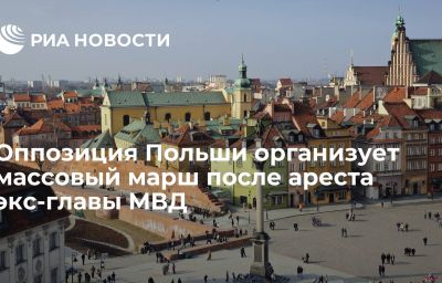 Оппозиция Польши организует массовый марш после ареста экс-главы МВД