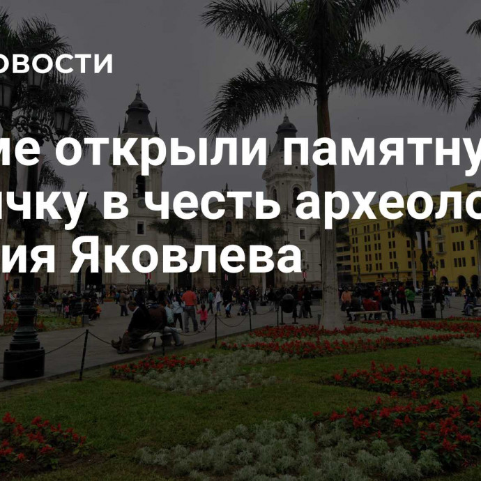 В Лиме открыли памятную табличку в честь археолога Евгения Яковлева