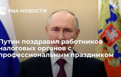 Путин поздравил работников налоговых органов с профессиональным праздником