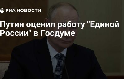 Путин оценил работу "Единой России" в Госдуме