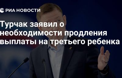 Турчак заявил о необходимости продления выплаты на третьего ребенка