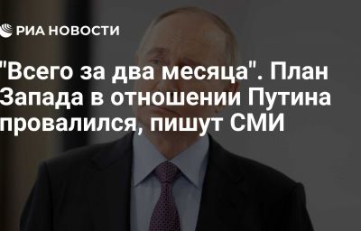 "Всего за два месяца". План Запада в отношении Путина провалился, пишут СМИ