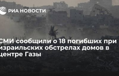 СМИ сообщили о 18 погибших при израильских обстрелах домов в центре Газы