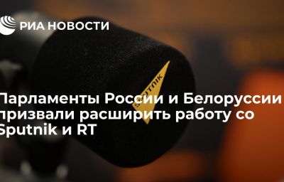 Парламенты России и Белоруссии призвали расширить работу со Sputnik и RT