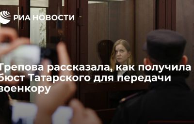 Трепова рассказала, как получила бюст Татарского для передачи военкору