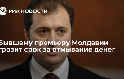 Бывшему премьеру Молдавии грозит срок за отмывание денег