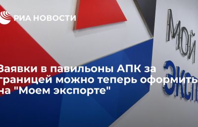 Заявки в павильоны АПК за границей можно теперь оформить на "Моем экспорте"