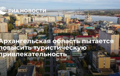 Архангельская область пытается повысить туристическую привлекательность