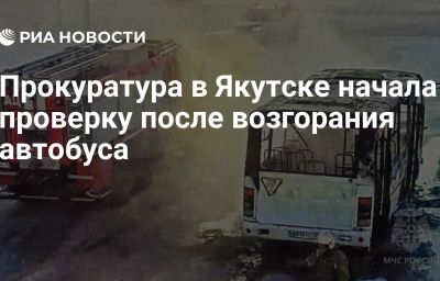 Прокуратура в Якутске начала проверку после возгорания автобуса