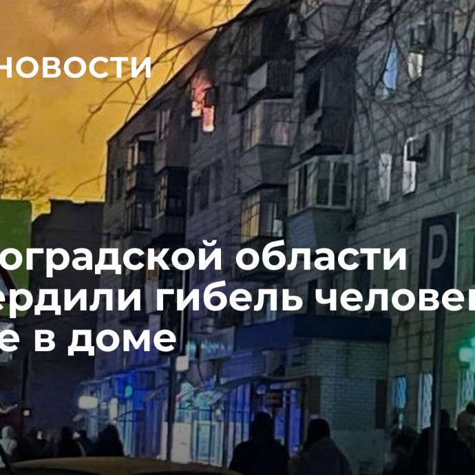 В Волгоградской области подтвердили гибель человека при пожаре в доме