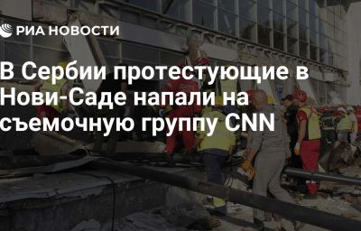 В Сербии протестующие в Нови-Саде напали на съемочную группу CNN