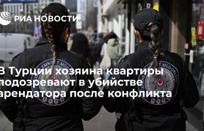 В Турции хозяина квартиры подозревают в убийстве арендатора после конфликта