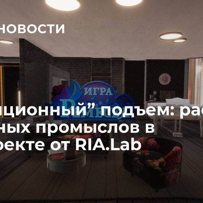 “Традиционный” подъем: расцвет народных промыслов в VR-проекте от RIA.Lab