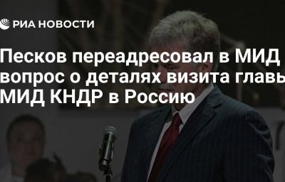 Песков переадресовал в МИД вопрос о деталях визита главы МИД КНДР в Россию