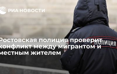 Ростовская полиция проверит конфликт между мигрантом и местным жителем