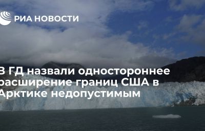 В ГД назвали одностороннее расширение границ США в Арктике недопустимым