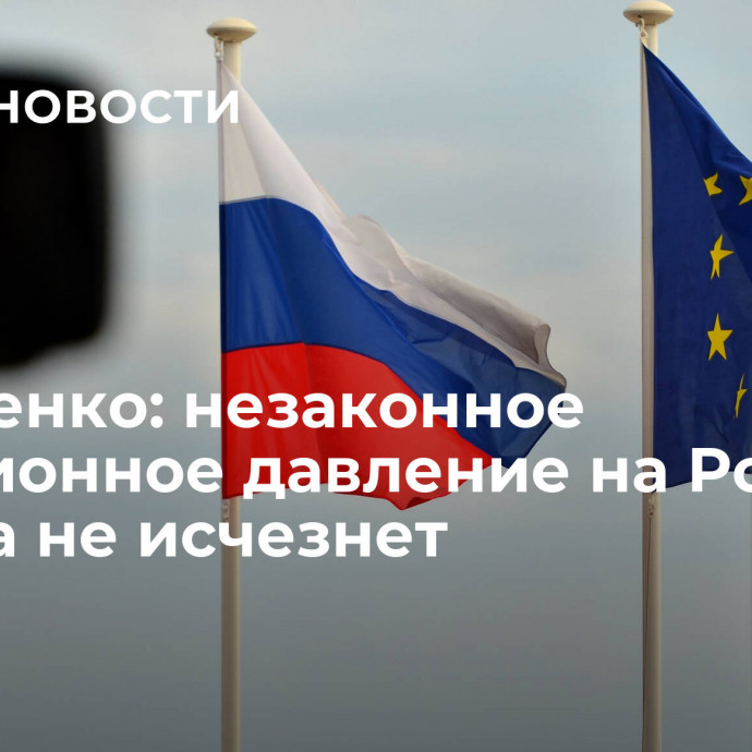 Матвиенко: незаконное санкционное давление на Россию никуда не исчезнет