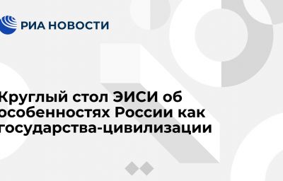 Круглый стол ЭИСИ об особенностях России как государства-цивилизации