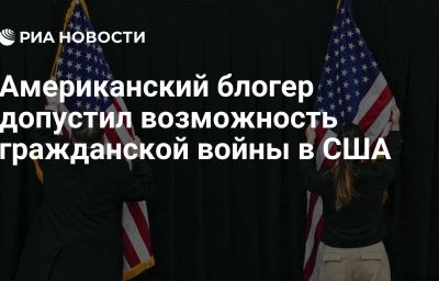 Американский блогер допустил возможность гражданской войны в США