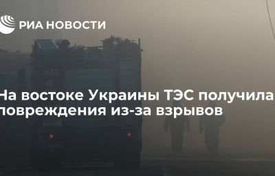 На востоке Украины ТЭС получила повреждения из-за взрывов