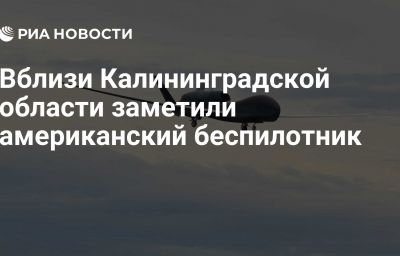 Вблизи Калининградской области заметили американский беспилотник