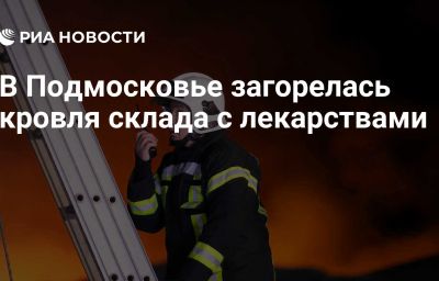 В Подмосковье загорелась кровля склада с лекарствами