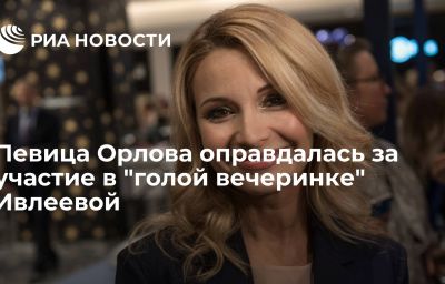 Певица Орлова оправдалась за участие в "голой вечеринке" Ивлеевой