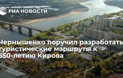 Чернышенко поручил разработать туристические маршруты к 650-летию Кирова