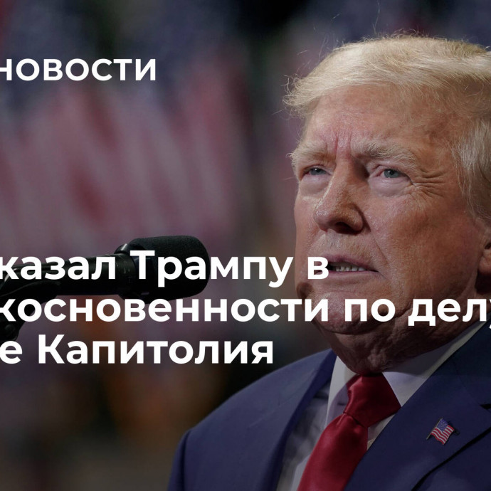 Суд отказал Трампу в неприкосновенности по делу о штурме Капитолия