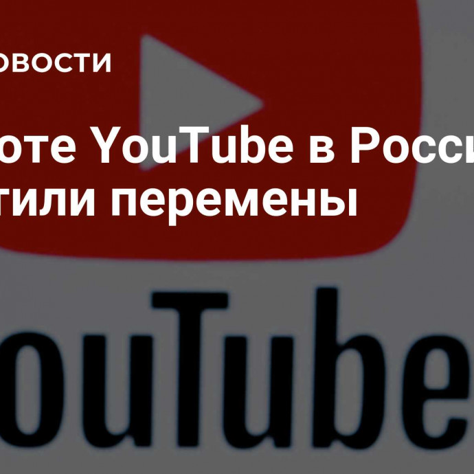 В работе YouTube в России заметили перемены