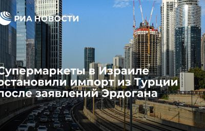 Супермаркеты в Израиле остановили импорт из Турции после заявлений Эрдогана