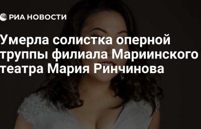 Умерла солистка оперной труппы филиала Мариинского театра Мария Ринчинова