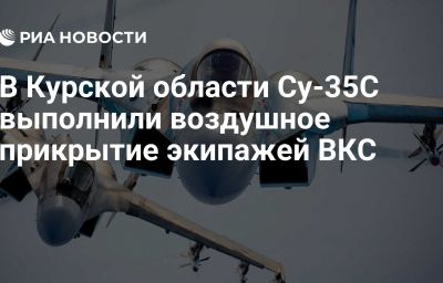 В Курской области Су-35С выполнили воздушное прикрытие экипажей ВКС