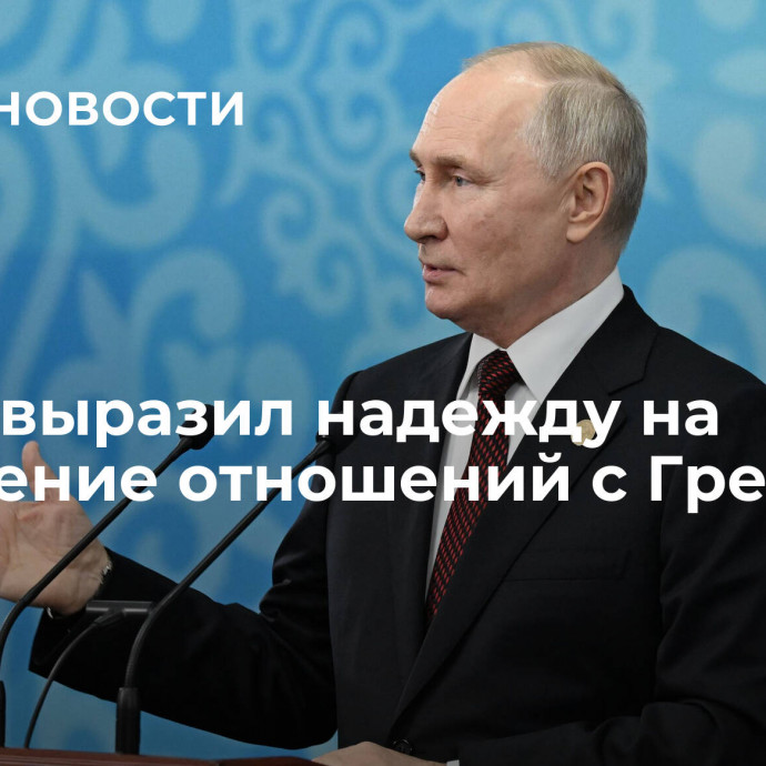 Путин выразил надежду на улучшение отношений с Грецией