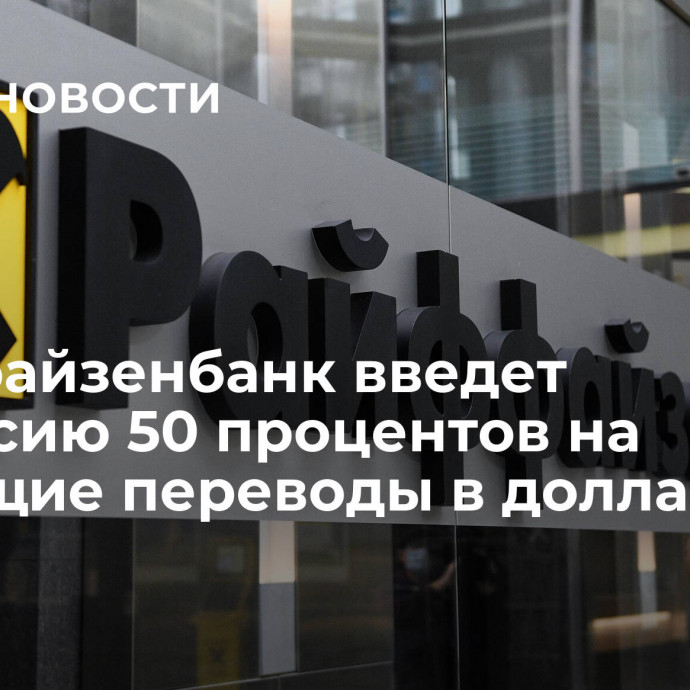 Райффайзенбанк введет комиссию 50 процентов на входящие переводы в долларах