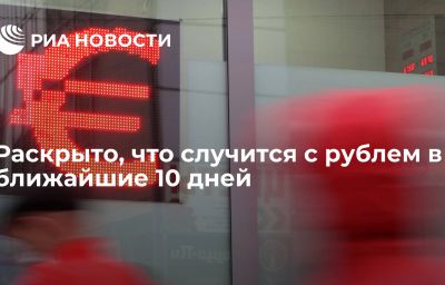 Раскрыто, что случится с рублем в ближайшие 10 дней