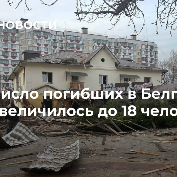 Число погибших в Белгороде увеличилось до 18 человек