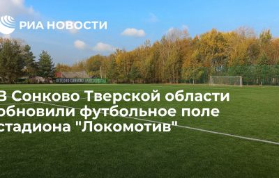 В Сонково Тверской области обновили футбольное поле стадиона "Локомотив"