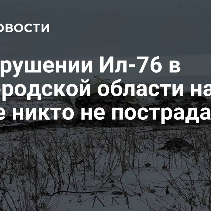 При крушении Ил-76 в Белгородской области на земле никто не пострадал