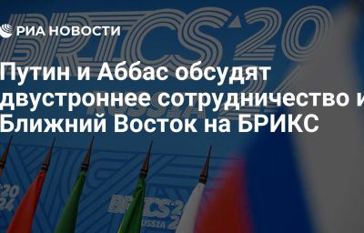 Путин и Аббас обсудят двустроннее сотрудничество и Ближний Восток на БРИКС