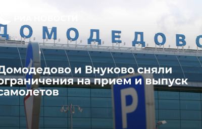 Домодедово и Внуково сняли ограничения на прием и выпуск самолетов