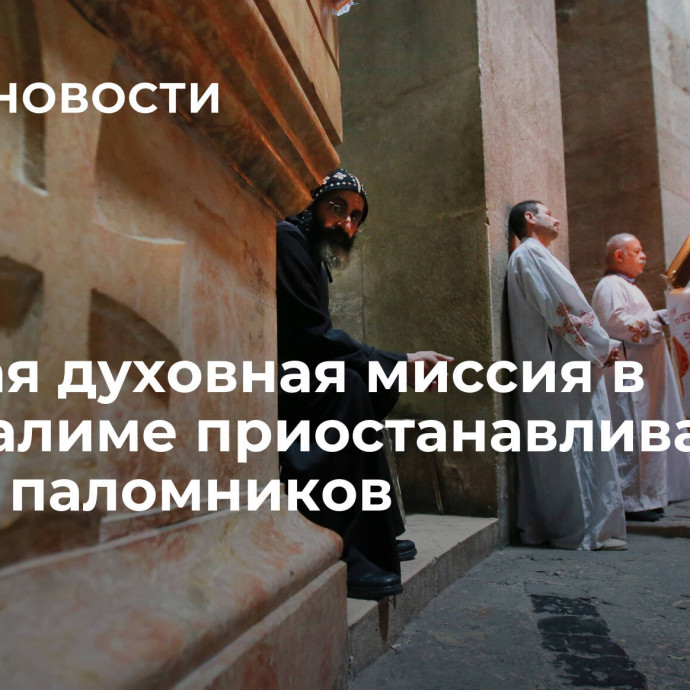 Русская духовная миссия в Иерусалиме приостанавливает прием паломников